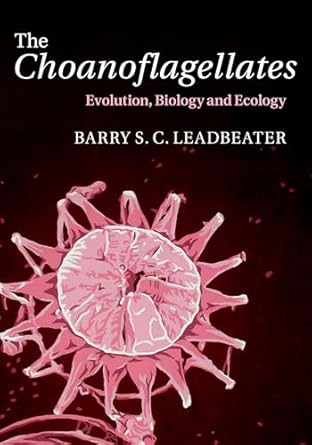 the choanoflagellates evolution biology and ecology 1st edition barry s c leadbeater 0521884446,