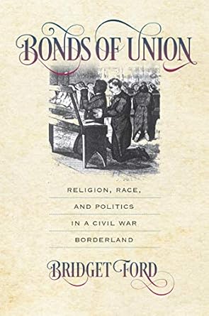 bonds of union religion race and politics in a civil war borderland 1st edition bridget ford 1469654687,
