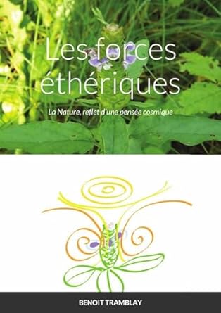 les forces etheriques la nature reflet dune pensee cosmique 1st edition benoit tramblay 1716504546,