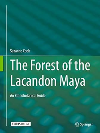 the forest of the lacandon maya an ethnobotanical guide 1st edition suzanne cook 146149110x, 978-1461491101