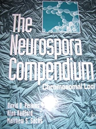 the neurospora compendium chromosomal loci 1st edition david d perkins ,alan radford ,matthew s sachs