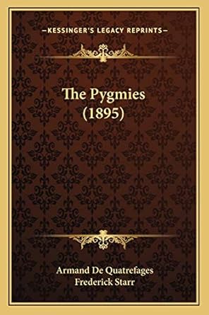 the pygmies 1st edition armand de quatrefages ,frederick starr 116721403x, 978-1167214035