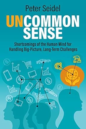 uncommon sense shortcomings of the human mind for handling big picture long term challenges 1st edition peter