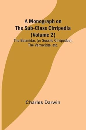 a monograph on the sub class cirripedia the balanidae the verrucidae etc 1st edition charles darwin