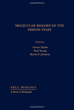 molecular biology of the fission yeast 1st edition anwar nasim ,paul young ,byron f johnson ,dennis e buetow