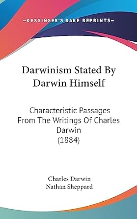 darwinism stated by darwin himself characteristic passages from the writings of charles darwin 1st edition