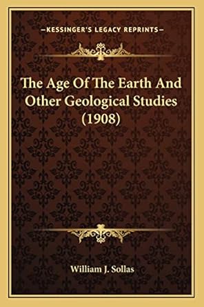 the age of the earth and other geological studies 1st edition william j sollas 1163980773, 978-1163980774
