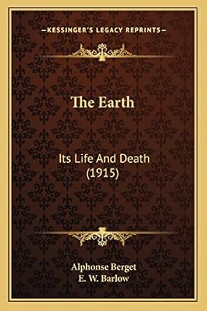 the earth its life and death 1st edition alphonse berget ,e w barlow 1163984388, 978-1163984383