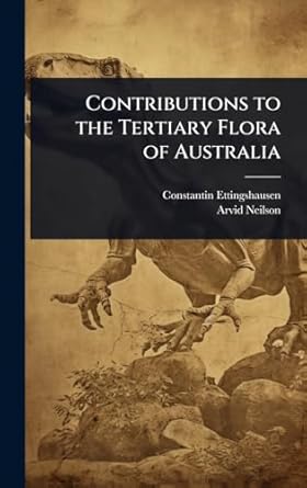 contributions to the tertiary flora of australia 1st edition constantin ettingshausen ,arvid neilson