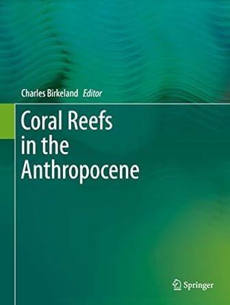 coral reefs in the anthropocene 1st edition charles birkeland 9401772487, 978-9401772488