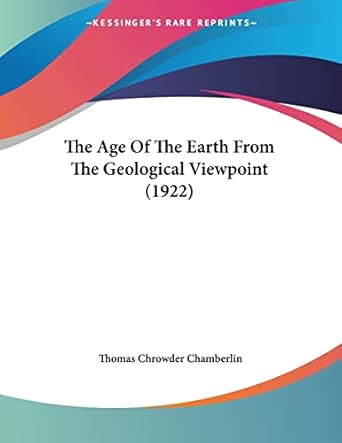 the age of the earth from the geological viewpoint 1st edition thomas chrowder chamberlin 1120722241,