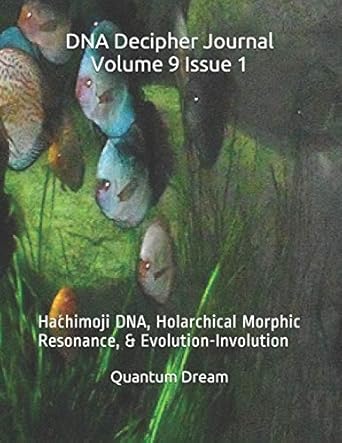 dna decipher journal volume 9 issue 1 hachimoji dna holarchical morphic resonance and evolution involution
