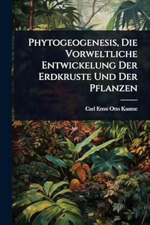 phytogeogenesis die vorweltliche entwickelung der erdkruste und der pflanzen 1st edition carl ernst otto