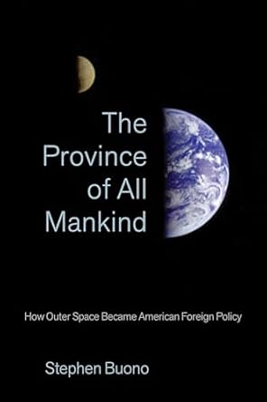 the province of all mankind how outer space became american foreign policy 1st edition stephen buono