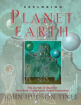 exploring planet earth the journey of discovery from early civilization to future exploration 1st edition