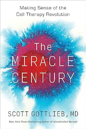 the miracle century making sense of the cell therapy revolution 1st edition scott gottlieb 0063288974,