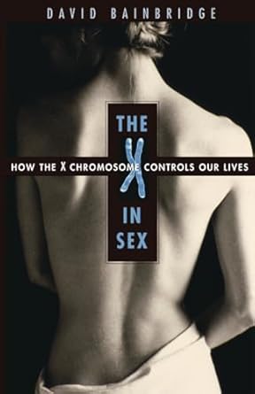 the x in sex how the x chromosome controls our lives 1st edition david bainbridge 0674016211, 978-0674016217