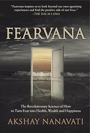 fearvana the revolutionary science of how to turn fear into health wealth and happiness 1st edition akshay