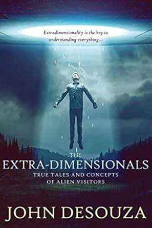 the extra dimensionals true tales and concepts of alien visitors 1st edition john desouza 0990366812,