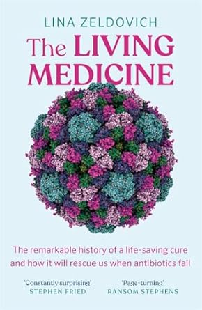 the living medicine the remarkable history of a life saving cure and how it will rescue us when antibiotics