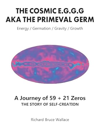 the cosmic e g g g aka the primeval germ a journey of 59 + 21 zeroes 1st edition richard bruce wallace