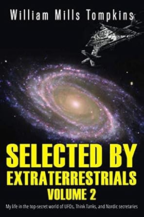 selected by extraterrestrials volume 2 my life in the top secret world of ufos think tanks and nordic