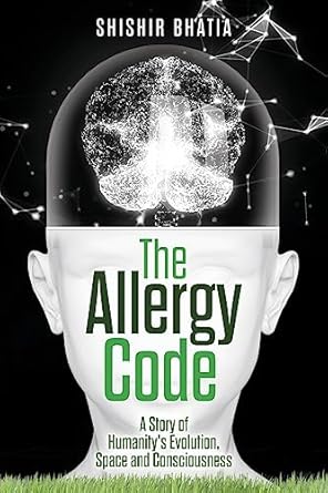 the allergy code a story of humanitys evolution space and consciousness 1st edition shishir bhatia