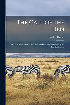 the call of the hen or the science of the selection and breeding of the poultry for egg production 1st