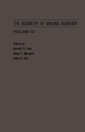 the dosimetry of ionizing radiation volume iii 1st edition kenneth r kase 0124119816, 978-0124119819