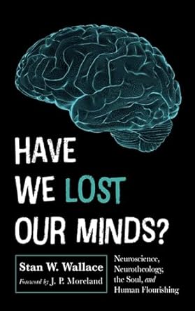 have we lost our minds neuroscience neurotheology the soul and human flourishing 1st edition stan w wallace