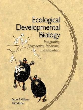 ecological developmental biology integrating epigenetics medicine and evolution 1st edition scott f gilbert