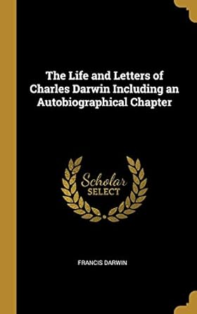 the life and letters of charles darwin including an autobiographical chapter 1st edition francis darwin