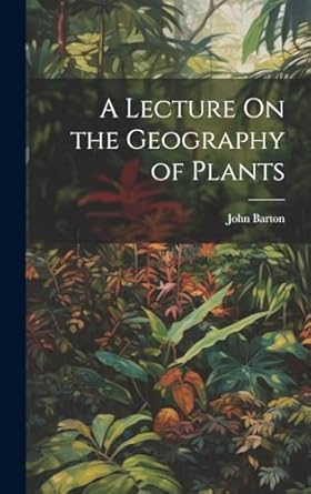 a lecture on the geography of plants 1st edition john barton 1020053836, 978-1020053832