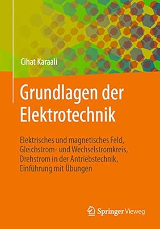 grundlagen der elektrotechnik elektrisches und magnetisches feld gleichstrom und wechselstromkreis drehstrom