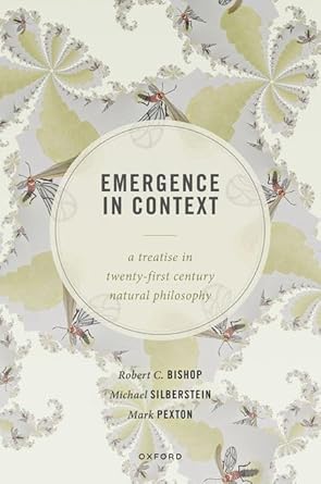 emergence in context a treatise in twenty first century natural philosophy 1st edition robert c bishop