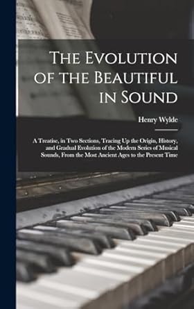the evolution of the beautiful in sound a treatise in two sections tracing up the origin history and gradual