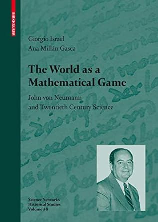 the world as a mathematical game john von neumann and twentieth century science 1st edition giorgio israel