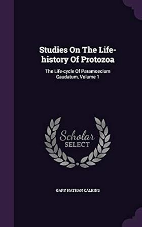 studies on the life history of protozoa the life cycle of paramoecium caudatum volume 1 1st edition gary