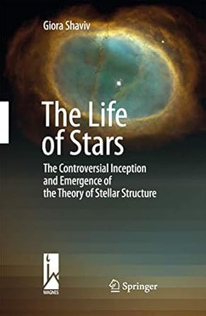 the life of stars the controversial inception and emergence of the theory of stellar structure 1st edition