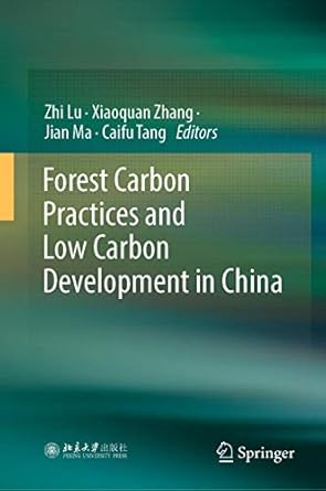forest carbon practices and low carbon development in china 1st edition zhi lu ,xiaoquan zhang ,jian ma