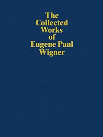 the collected works of eugene paul wigner historical philosophical and socio political papers historical and