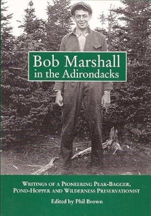 bob marshall in the adirondacks writings of a pioneering peak bagger pond hopper and wilderness