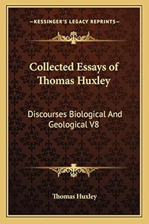 collected essays of thomas huxley discourses biological and geological v8 1st edition thomas huxley