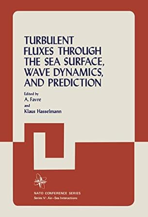turbulent fluxes through the sea surface wave dynamics and prediction 1st edition a favre 1461298083,