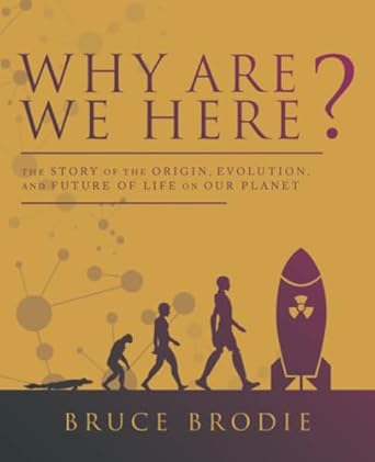 why are we here the story of the origin evolution and future of life on our planet 1st edition bruce brodie