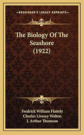 the biology of the seashore 1st edition fredrick william flattely ,charles livesey walton ,j arthur thomson