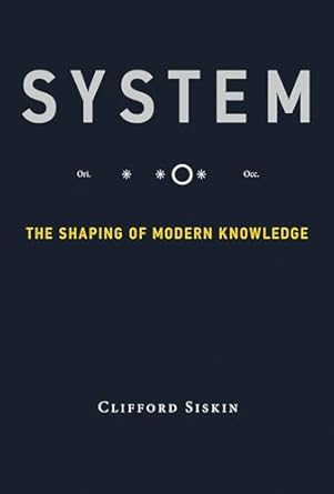 system the shaping of modern knowledge 1st edition clifford siskin 0262534673, 978-0262534673