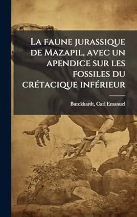 la faune jurassique de mazapil avec un apendice sur les fossiles du cratacique infarieur 1st edition carl