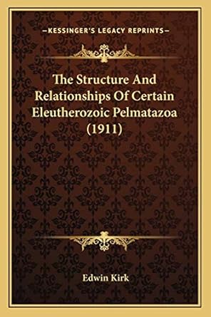 the structure and relationships of certain eleutherozoic pelmatazoa 1st edition edwin kirk 1167194640,