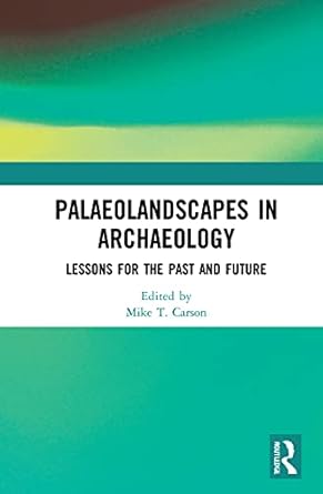 palaeolandscapes in archaeology lessons for the past and future 1st edition mike t carson 0367689030,